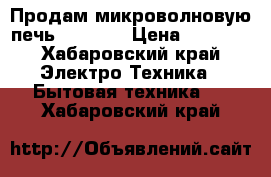 Продам микроволновую печь samsung › Цена ­ 3 000 - Хабаровский край Электро-Техника » Бытовая техника   . Хабаровский край